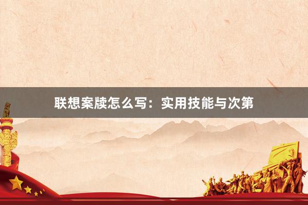 联想案牍怎么写：实用技能与次第