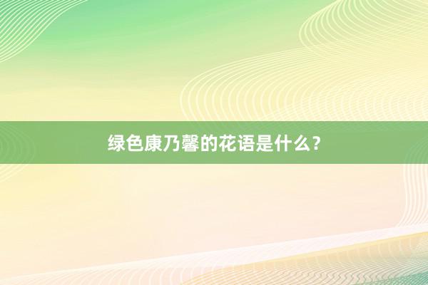 绿色康乃馨的花语是什么？