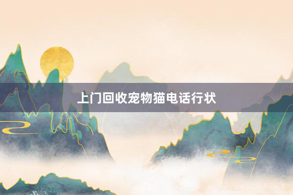 上门回收宠物猫电话行状