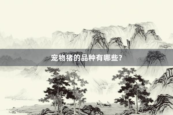 宠物猪的品种有哪些？